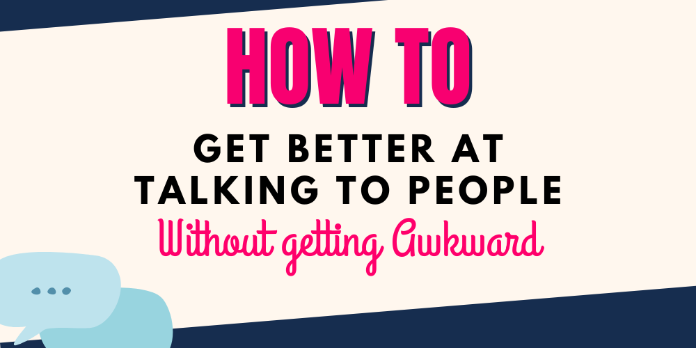 How To Get Better At Talking To People – Without Getting All Awkward 