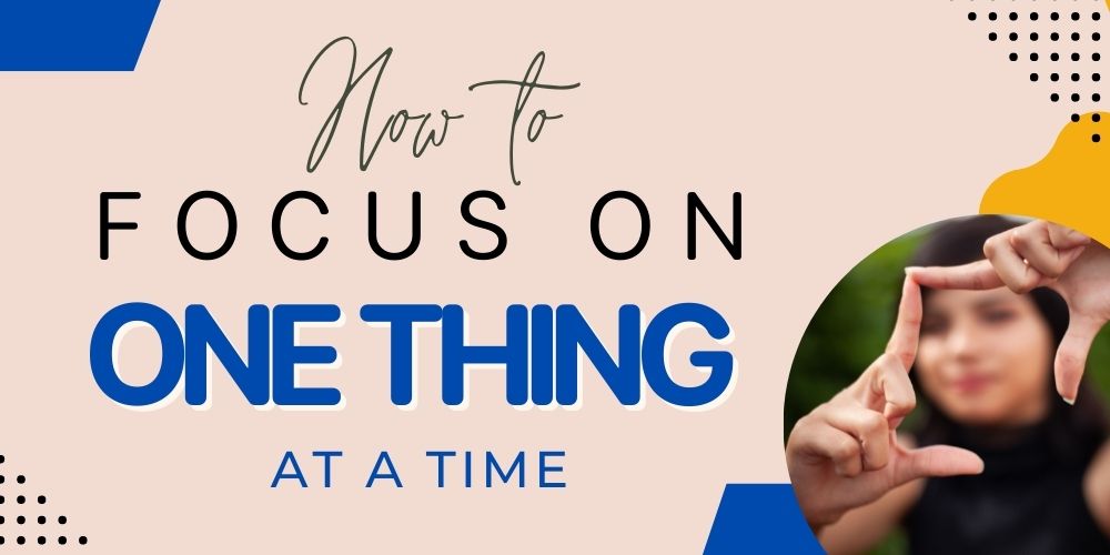 13 tips on how to focus on one thing at a time projectgirl2woman